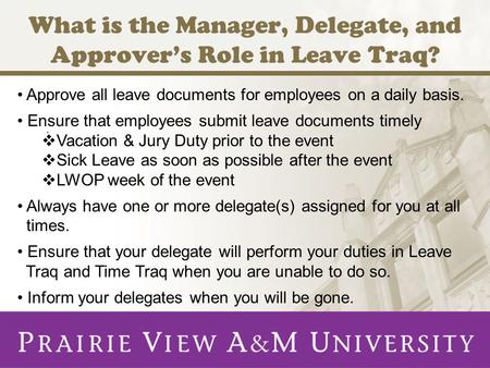 What is the Manager, Delegate, and Approver’s Role in Leave Traq?. Approve all leave documents for employees on a daily basis. Ensure that employees submit.