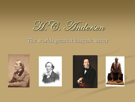 H.C. Andersen The worlds greatest fairytale writer.
