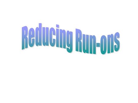 Run-ons Run-on sentences occur when two independent clauses are smashed together with one sentence without proper punctuation there are a few areas in.