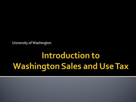 University of Washington. Retail Sales and Use Tax overview Destination Based Sales Tax Exemptions and How to Take Them PAS/Procard/eProcurement Common.