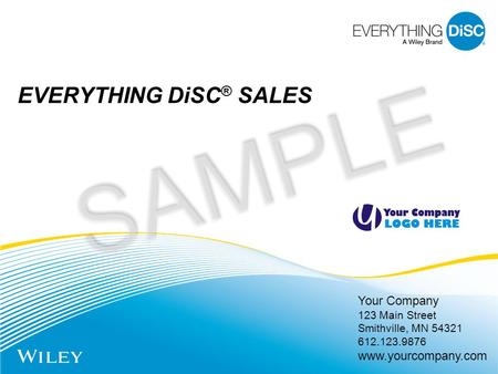 Your Company 123 Main Street Smithville, MN 54321 612.123.9876 www.yourcompany.com EVERYTHING DiSC ® SALES SAMPLE.