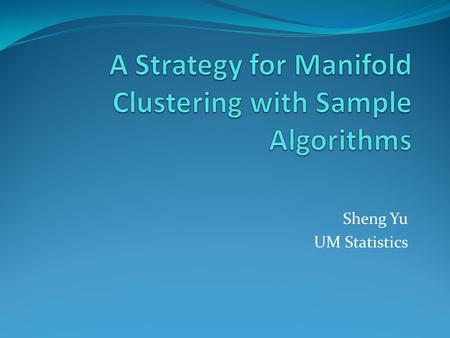 Sheng Yu UM Statistics. Outline Motivation Strategy Sample Algorithms.
