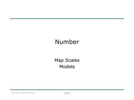 Number Map Scales Models Saturday, 16 September 2006 ©RSH.