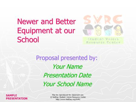 SAMPLE PRESENTATION May be reproduced for classroom use. © NetDay Student Voices Resource Center  Newer and Better Equipment.