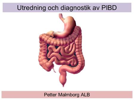 Utredning och diagnostik av PIBD Petter Malmborg ALB.
