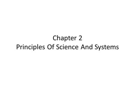 Chapter 2 Principles Of Science And Systems. What Is Science? Science Depends On Skepticism And Accuracy Deductive And Inductive Reasoning Are Both Useful.