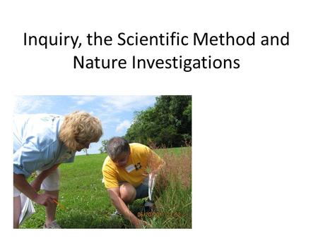 Inquiry, the Scientific Method and Nature Investigations.