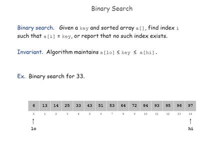 82134657109111214130 64141325335143538472939597966 Binary Search lo Binary search. Given a key and sorted array a[], find index i such that a[i] = key,