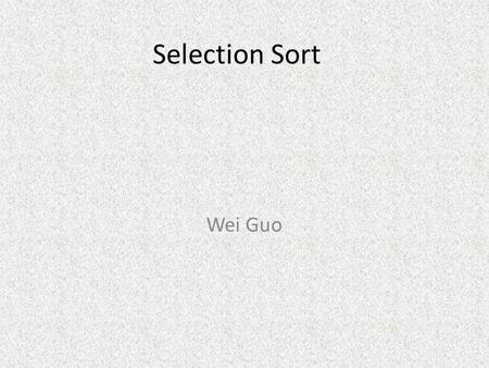 Selection Sort Wei Guo. Selection sort Algorithm 1 1 st. Find the index of the largest element and exchange the position with the element at the last.