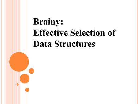 Brainy: Effective Selection of Data Structures. Why data structure selection is important How to choose the best data structure for a specific application.