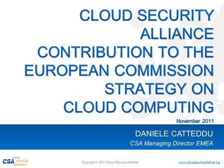 Www.cloudsecurityalliance.org Copyright © 2011 Cloud Security Alliance DANIELE CATTEDDU CSA Managing Director EMEA.
