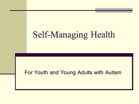 Self-Managing Health For Youth and Young Adults with Autism.