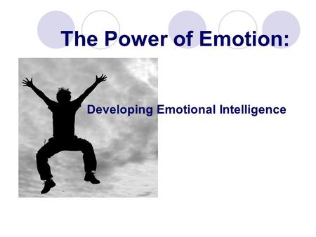 The Power of Emotion: Developing Emotional Intelligence.