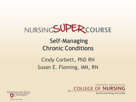 Self-Managing Chronic Conditions Cindy Corbett, PhD RN Susan E. Fleming, MN, RN.