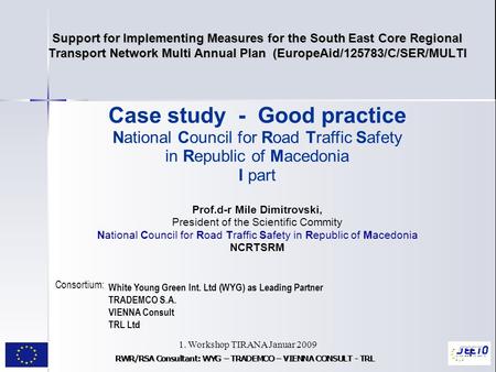 1. Workshop TIRANA Januar 2009 1 Support for Implementing Measures for the South East Core Regional Transport Network Multi Annual Plan (EuropeAid/125783/C/SER/MULTI.