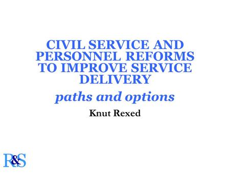 CIVIL SERVICE AND PERSONNEL REFORMS TO IMPROVE SERVICE DELIVERY paths and options Knut Rexed.