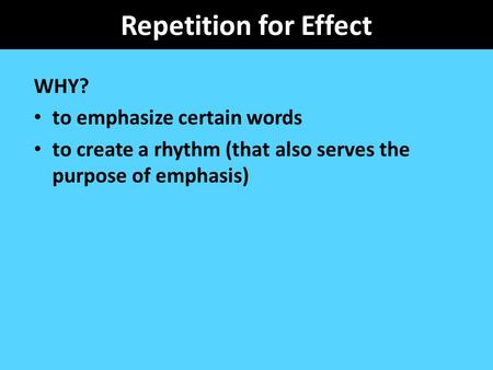 Repetition for Effect WHY? to emphasize certain words