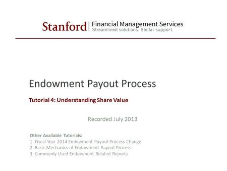 Endowment Payout Process Tutorial 4: Understanding Share Value Other Available Tutorials: 1. Fiscal Year 2014 Endowment Payout Process Change 2. Basic.