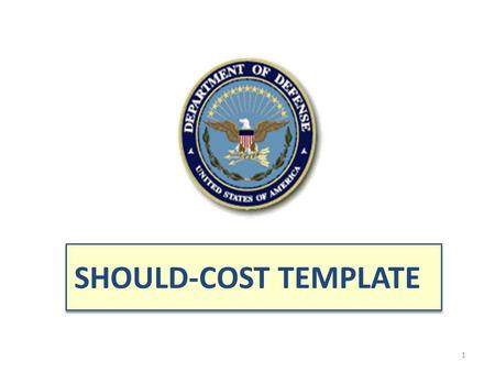 SHOULD-COST TEMPLATE See notes pages on subsequent slides for key points and tailor format as appropriate to suit the particular initiatives of program.