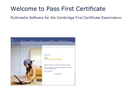Welcome to Pass First Certificate Multimedia Software for the Cambridge First Certificate Examination.