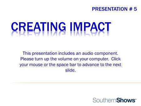 PRESENTATION # 5 This presentation includes an audio component. Please turn up the volume on your computer. Click your mouse or the space bar to advance.