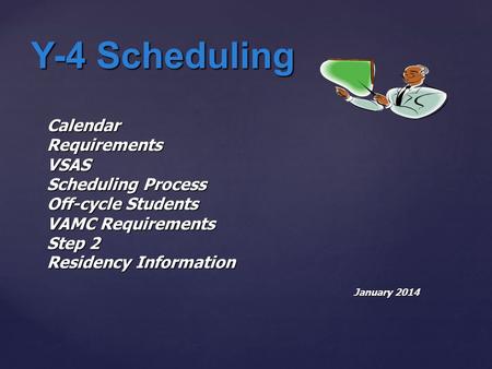 Y-4 Scheduling Calendar Requirements VSAS Scheduling Process Off-cycle Students VAMC Requirements Step 2 Residency Information January 2014.