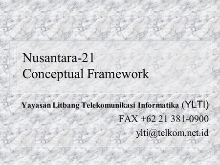 Nusantara-21 Conceptual Framework Yayasan Litbang Telekomunikasi Informatika ( YLTI) FAX +62 21 381-0900