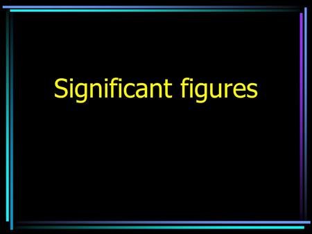 Significant figures.