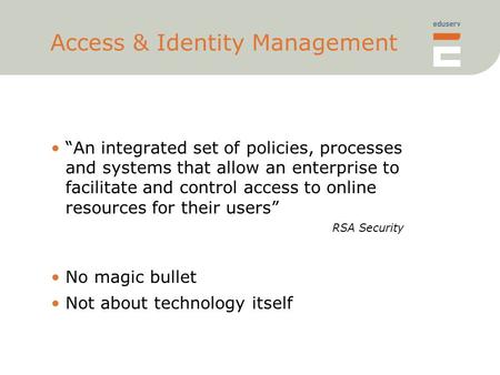 Access & Identity Management “An integrated set of policies, processes and systems that allow an enterprise to facilitate and control access to online.