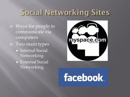  Ways for people to communicate via computers  Two main types  Internal Social Networking  External Social Networking.