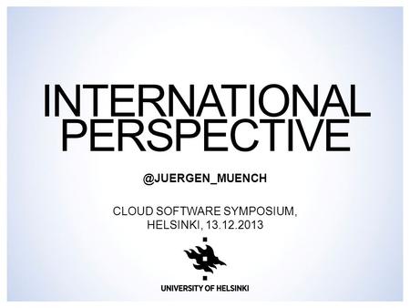INTERNATIONAL CLOUD SOFTWARE SYMPOSIUM, HELSINKI, 13.12.2013.