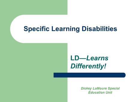 Specific Learning Disabilities LD—Learns Differently! Dickey LaMoure Special Education Unit.