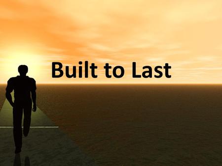 Built to Last. Strong Foundation - Luke 6:46-49 46 “But why do you call Me ‘Lord, Lord,’ and not do the things which I say? 47 Whoever comes to Me, and.
