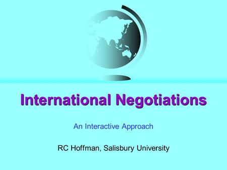 International Negotiations An Interactive Approach RC Hoffman, Salisbury University.