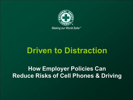 Driven to Distraction How Employer Policies Can Reduce Risks of Cell Phones & Driving.