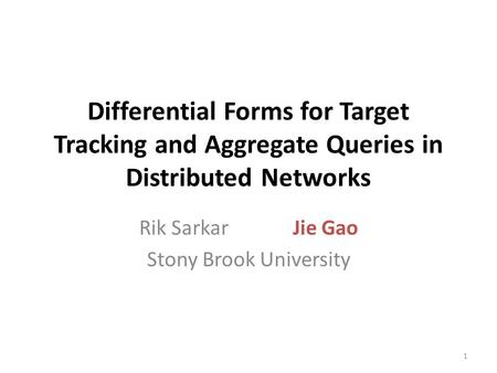 Differential Forms for Target Tracking and Aggregate Queries in Distributed Networks Rik Sarkar Jie Gao Stony Brook University 1.