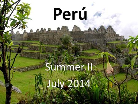 Perú Summer II July 2014. Who is this program for? This program is OPEN TO ALL UNA STUDENTS No Spanish necessary! We’ll teach you while you are there!