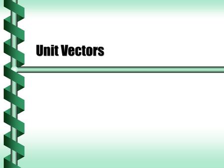 Unit Vectors. Vector Length  Vector components can be used to determine the magnitude of a vector.  The square of the length of the vector is the sum.