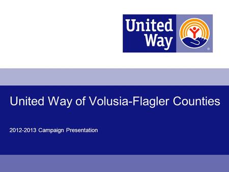 United Way of Volusia-Flagler Counties 2012-2013 Campaign Presentation.