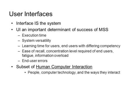 User Interfaces Interface IS the system UI an important determinant of success of MSS –Execution time –System versatility –Learning time for users, end.