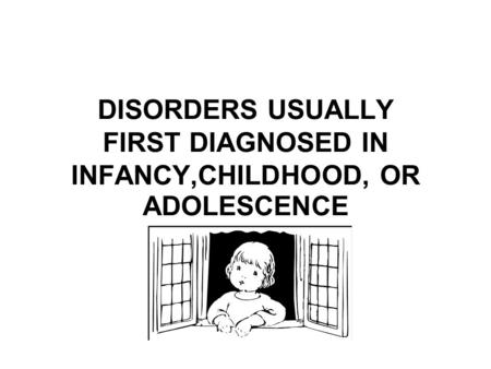 DISORDERS USUALLY FIRST DIAGNOSED IN INFANCY,CHILDHOOD, OR ADOLESCENCE