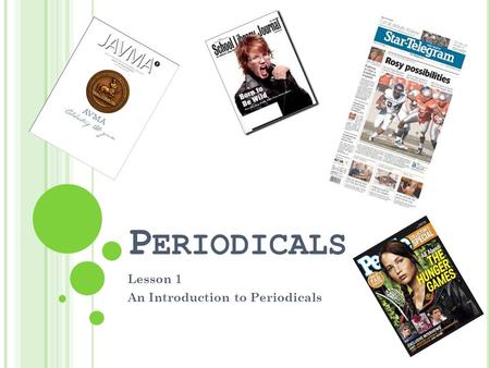 P ERIODICALS Lesson 1 An Introduction to Periodicals.