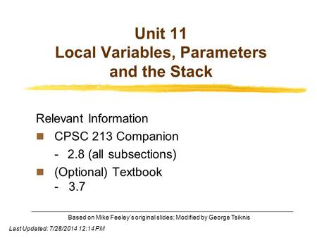 Based on Mike Feeley’s original slides; Modified by George Tsiknis Unit 11 Local Variables, Parameters and the Stack Relevant Information CPSC 213 Companion.