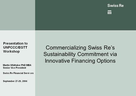Commercializing Swiss Re’s Sustainability Commitment via Innovative Financing Options.