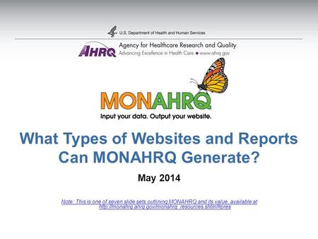 What Types of Websites and Reports Can MONAHRQ Generate? May 2014 Note: This is one of seven slide sets outlining MONAHRQ and its value, available at