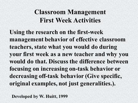 Classroom Management First Week Activities Using the research on the first-week management behavior of effective classroom teachers, state what you would.