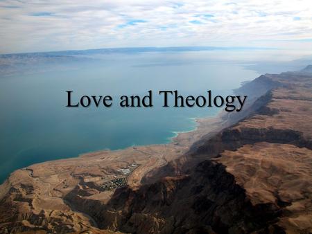 Love and Theology. POINT OF DEPARTURE: MT 5:45 Mt 5:43-44 You have heard That it was said, “Love your neighbor and hate your enemy.” Now I am saying.