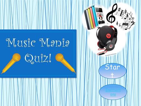 Star t Instructi ons You will have to answer 10 straight forward questions on music, songs and different artists. If you have a score of more than 6.