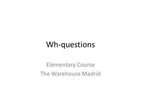 Wh-questions Elementary Course The Warehouse Madrid.