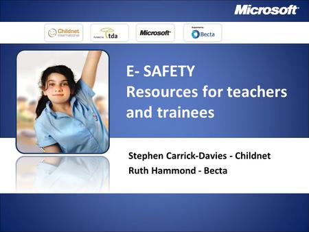 E- SAFETY Resources for teachers and trainees Stephen Carrick-Davies - Childnet Ruth Hammond - Becta.